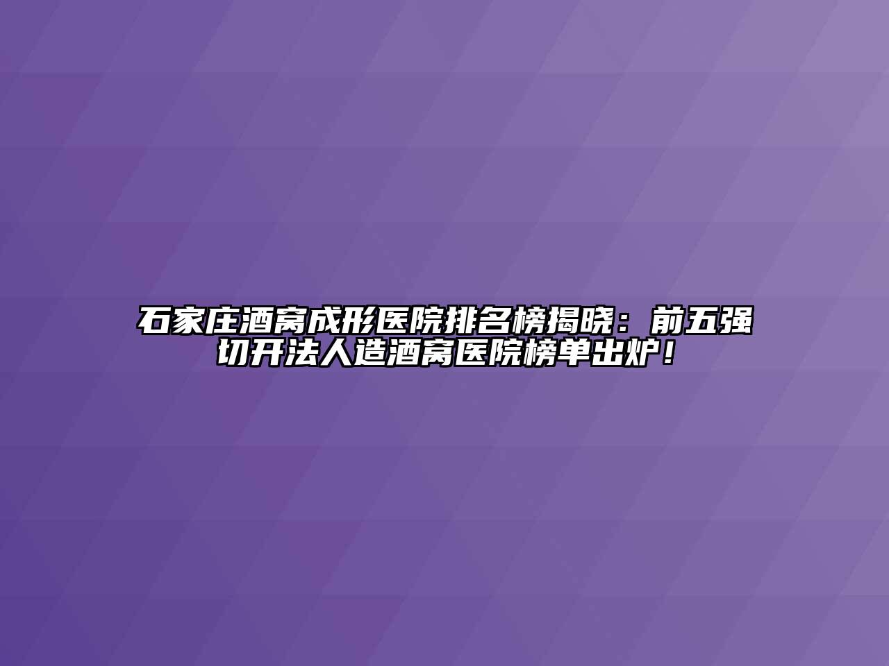 石家庄酒窝成形医院排名榜揭晓：前五强切开法人造酒窝医院榜单出炉！