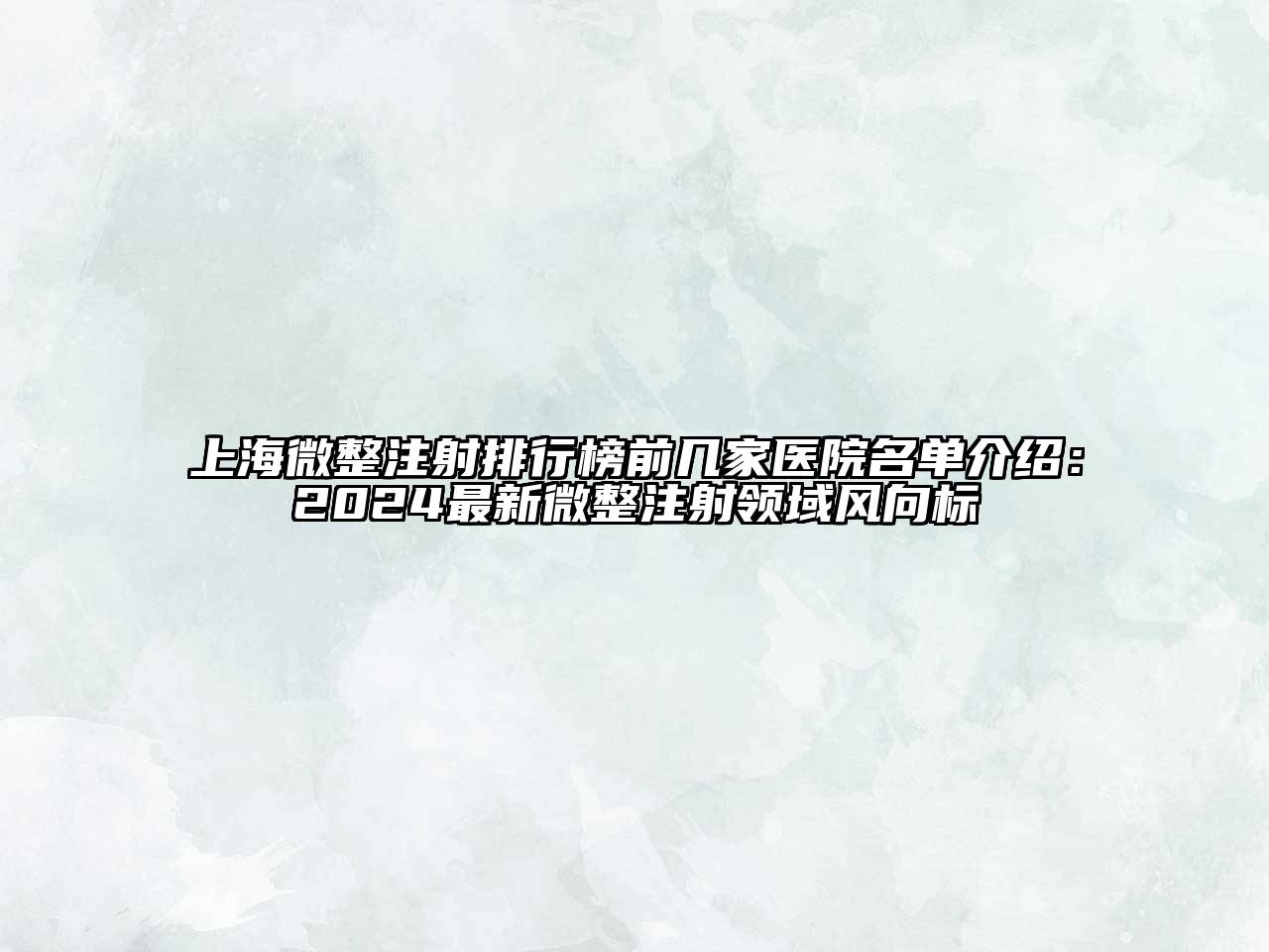 上海微整注射排行榜前几家医院名单介绍：2024最新微整注射领域风向标