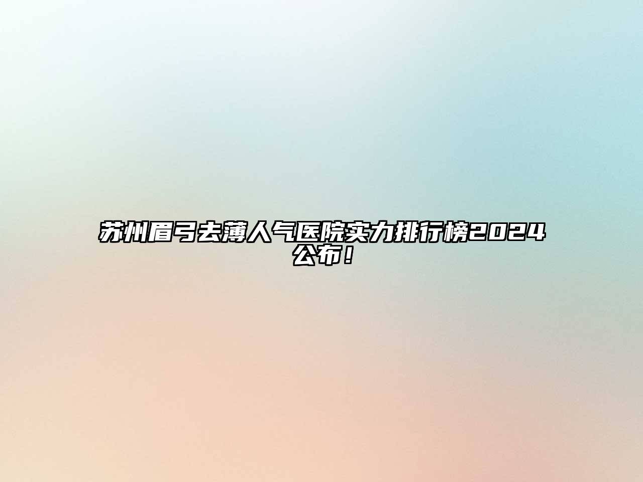 苏州眉弓去薄人气医院实力排行榜2024公布！