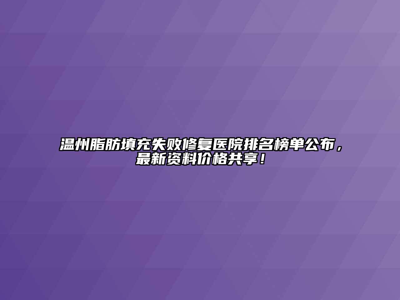 温州脂肪填充失败修复医院排名榜单公布，最新资料价格共享！