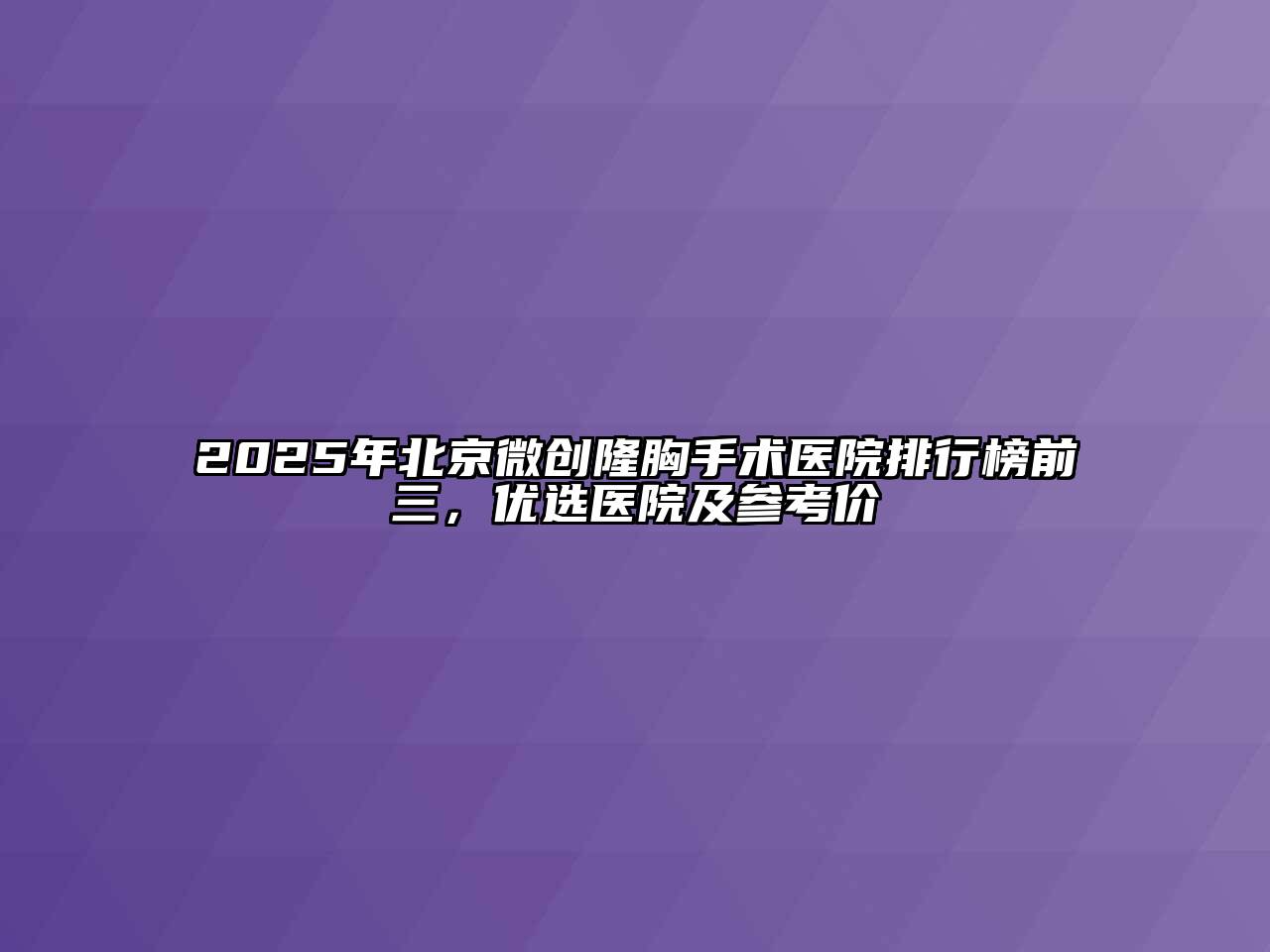 2025年北京微创隆胸手术医院排行榜前三，优选医院及参考价