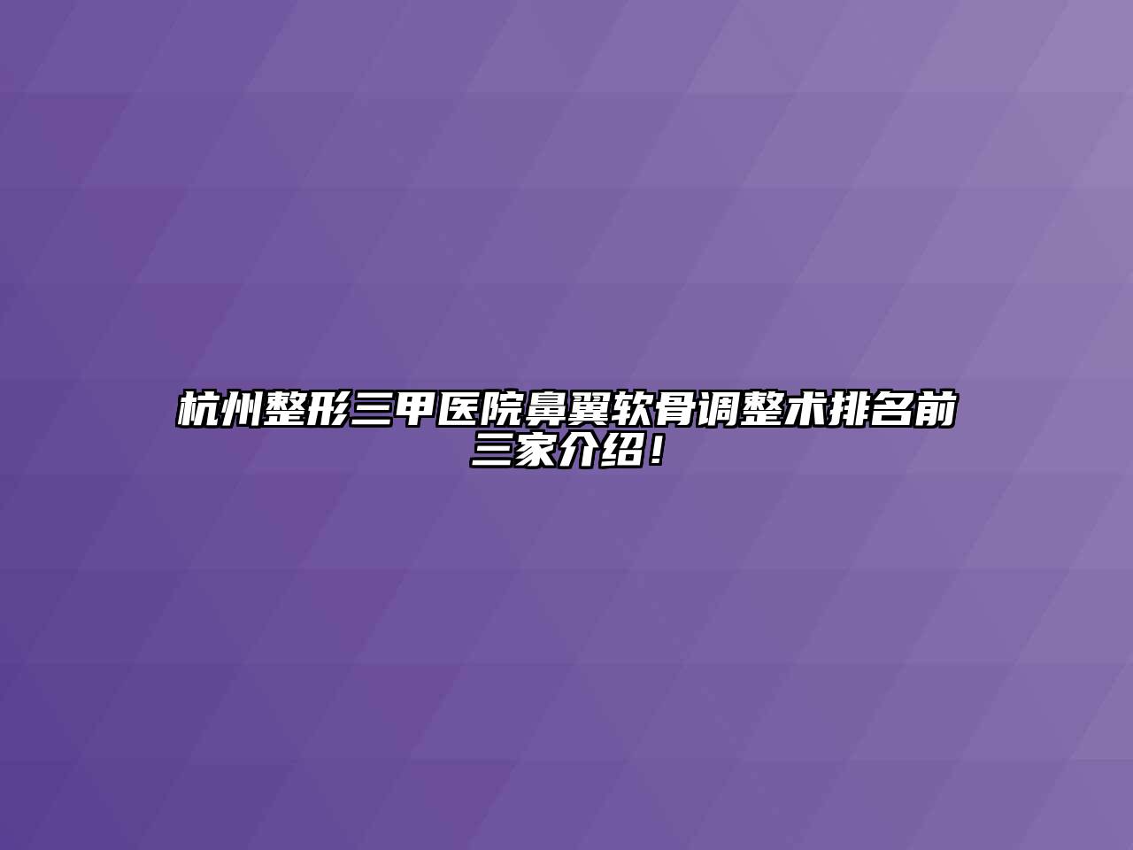 杭州整形三甲医院鼻翼软骨调整术排名前三家介绍！