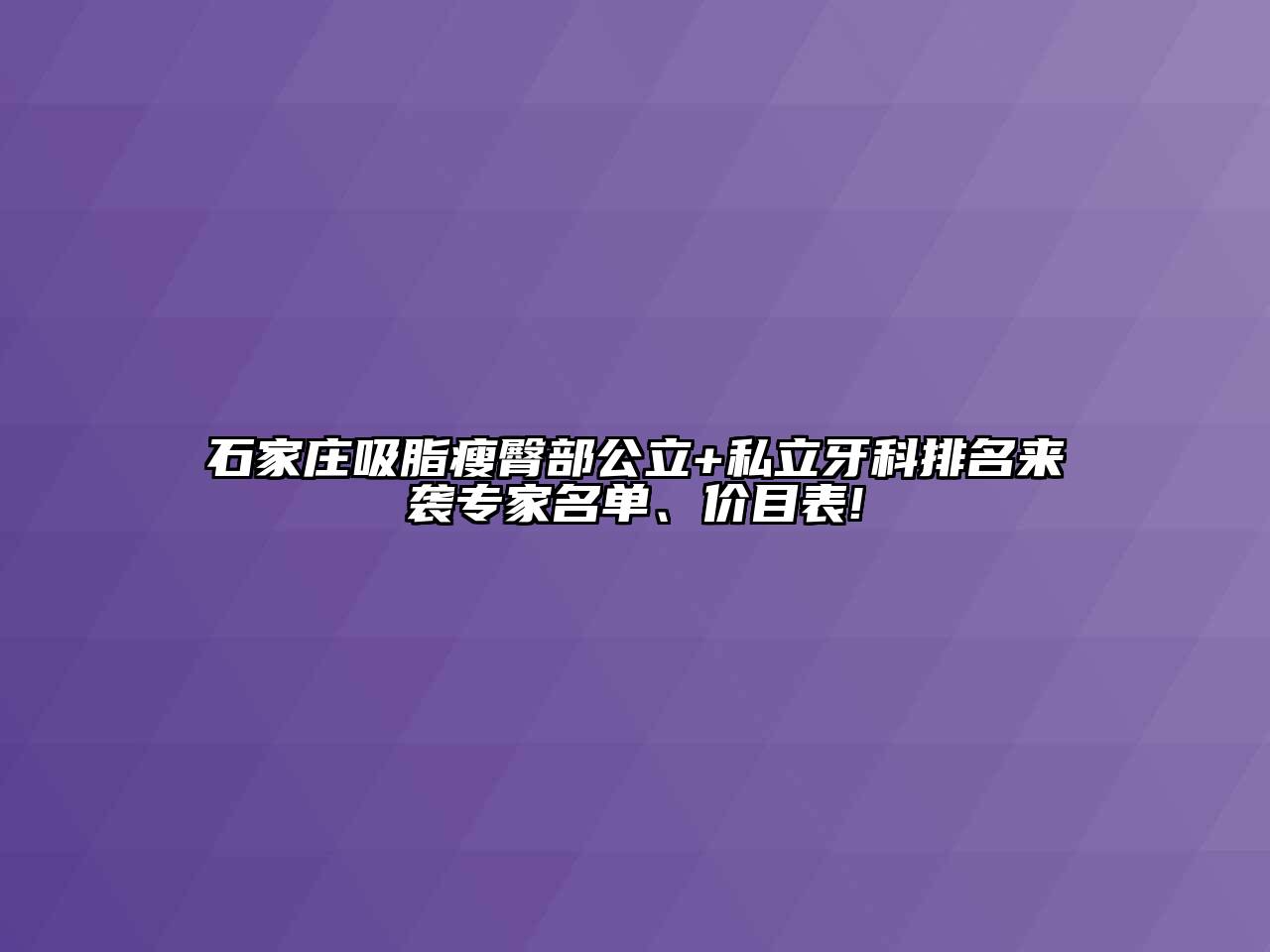 石家庄吸脂瘦臀部公立+私立牙科排名来袭专家名单、价目表!