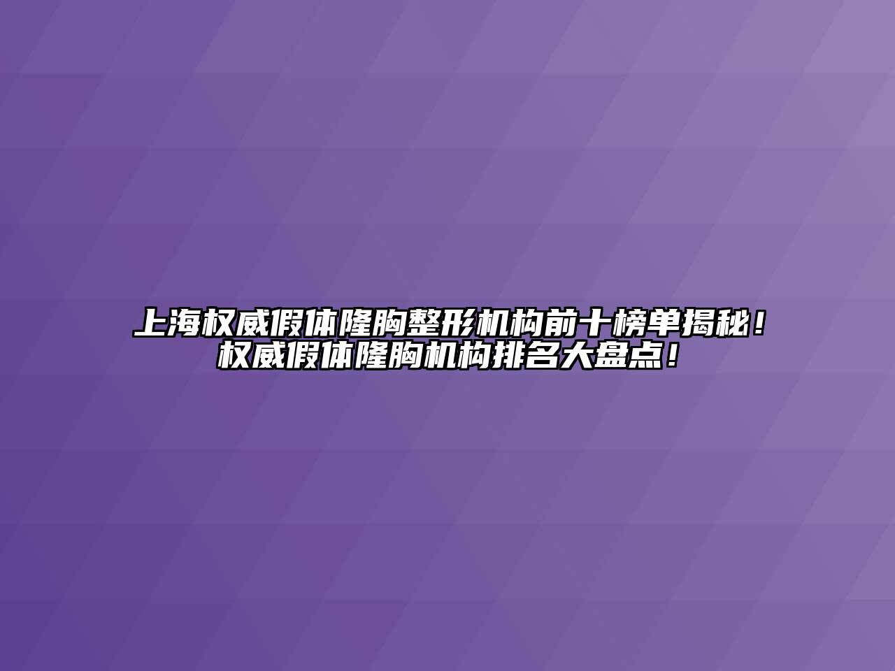 上海权威假体隆胸整形机构前十榜单揭秘！权威假体隆胸机构排名大盘点！