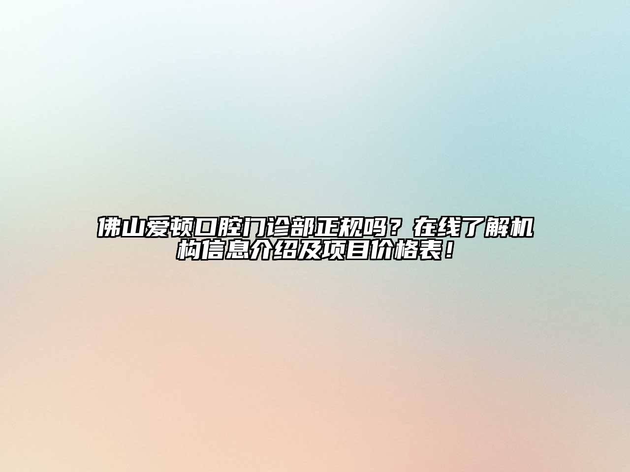 佛山爱顿口腔门诊部正规吗？在线了解机构信息介绍及项目价格表！