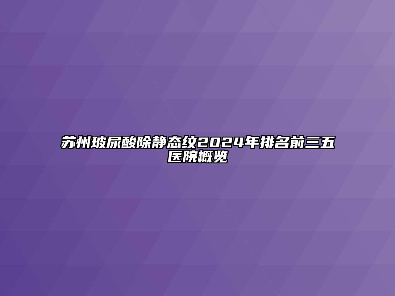 苏州玻尿酸除静态纹2024年排名前三五医院概览