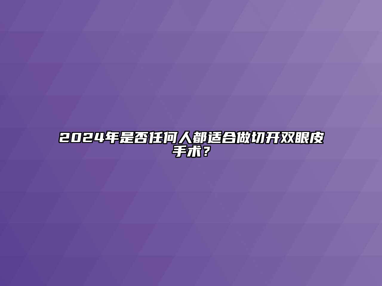 2024年是否任何人都适合做切开双眼皮手术？