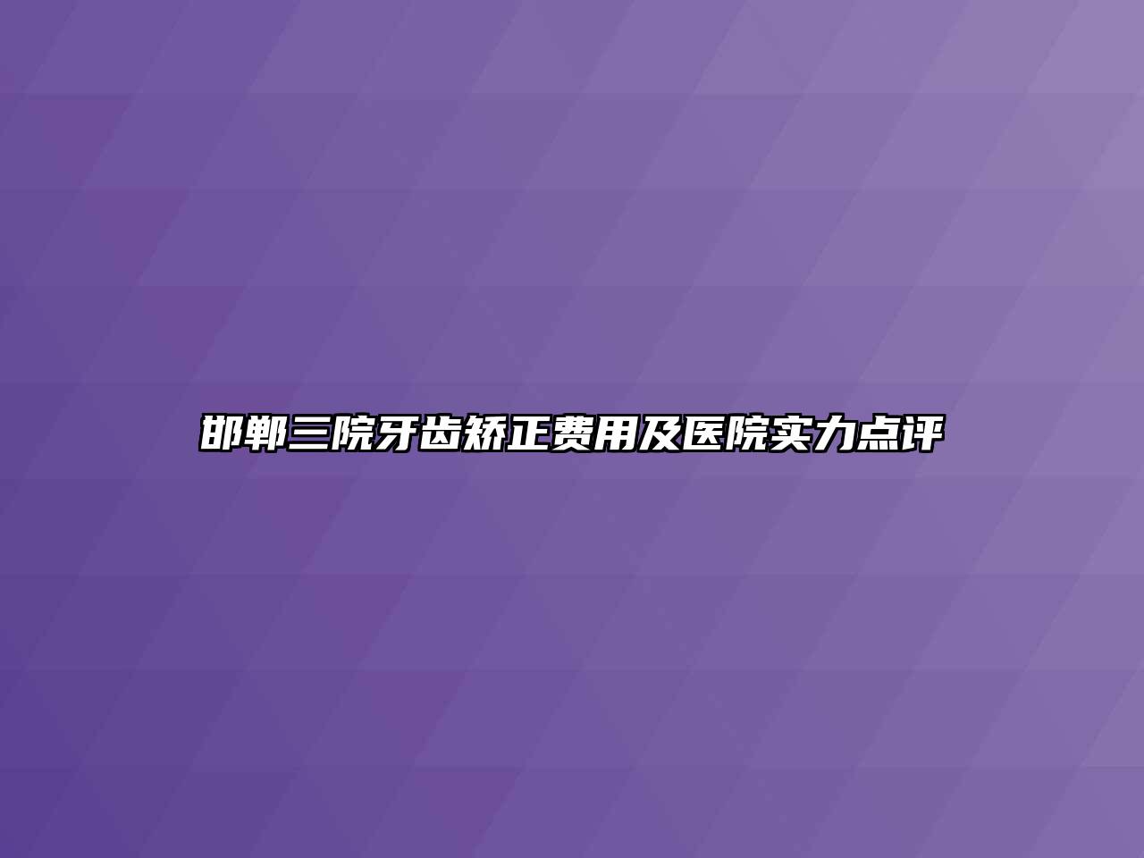 邯郸三院牙齿矫正费用及医院实力点评