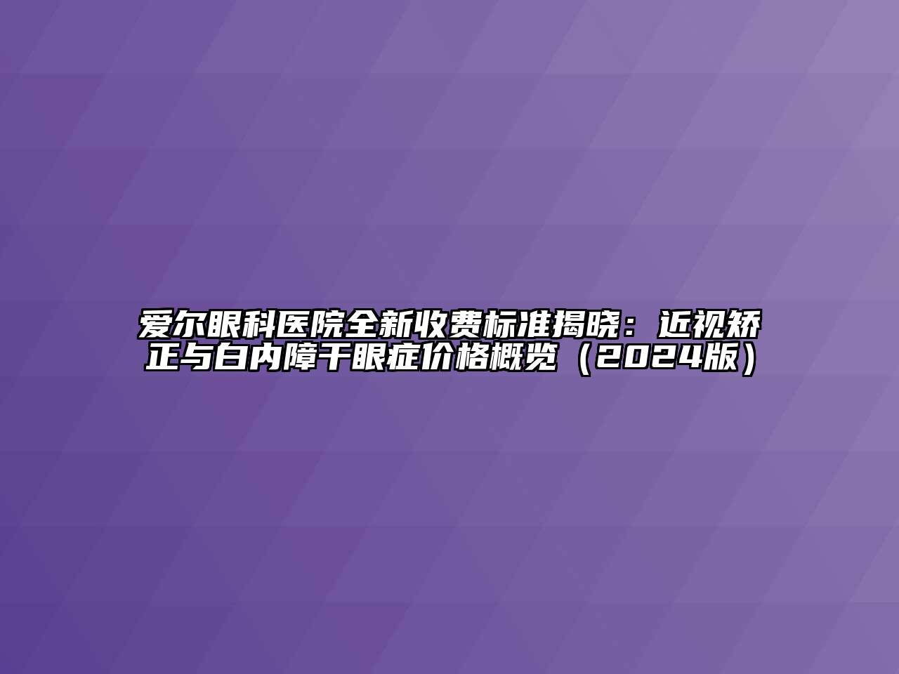 爱尔眼科医院全新收费标准揭晓：近视矫正与白内障干眼症价格概览（2024版）