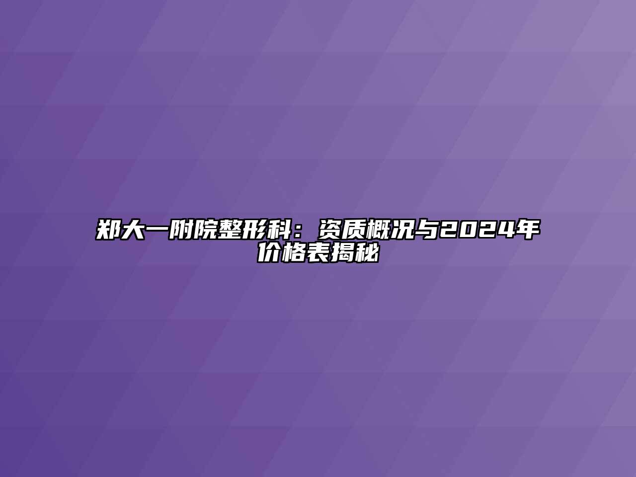 郑大一附院整形科：资质概况与2024年价格表揭秘