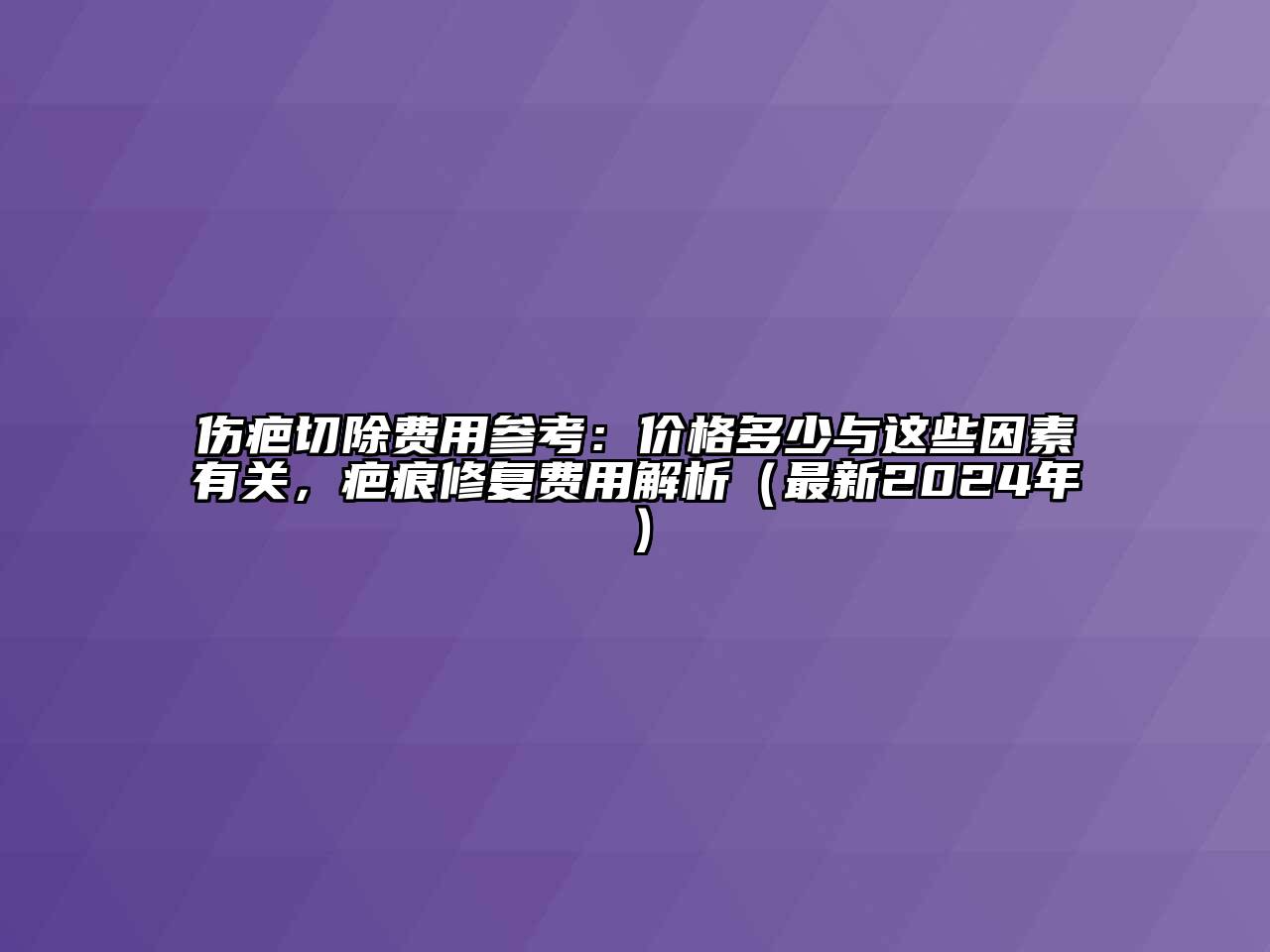 伤疤切除费用参考：价格多少与这些因素有关，疤痕修复费用解析（最新2024年）