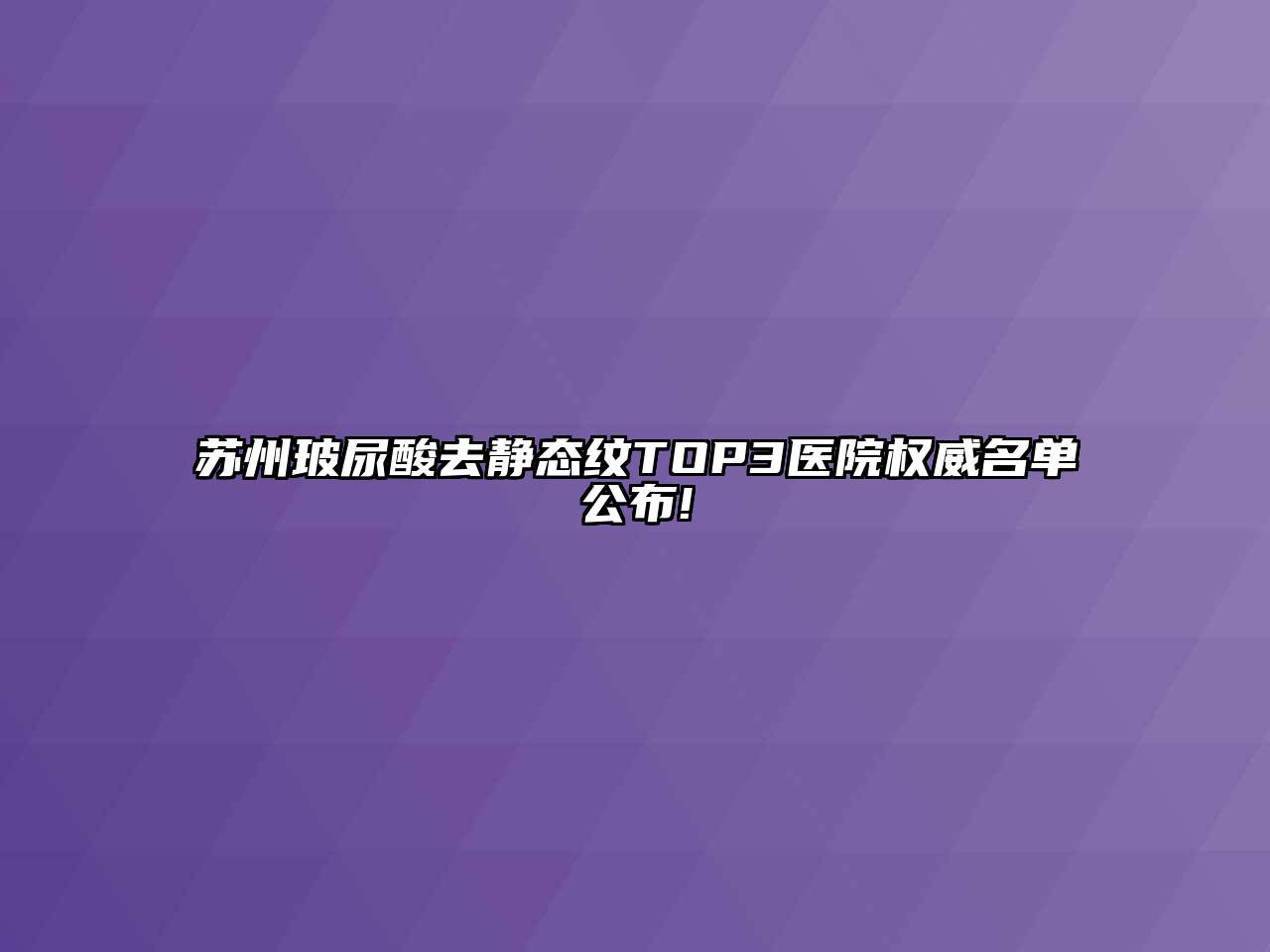 苏州玻尿酸去静态纹TOP3医院权威名单公布!