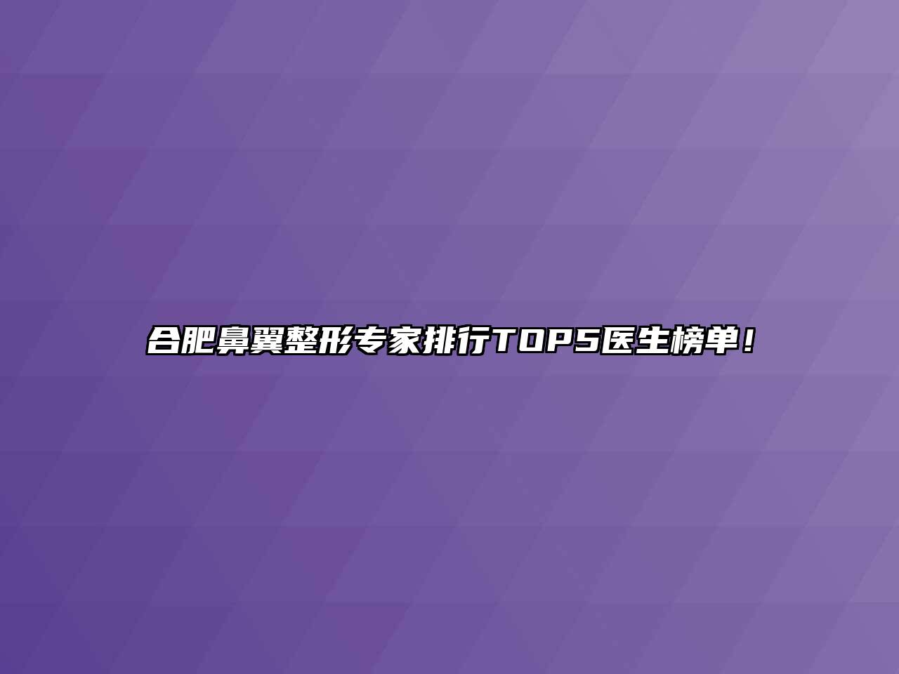 合肥鼻翼整形专家排行TOP5医生榜单！