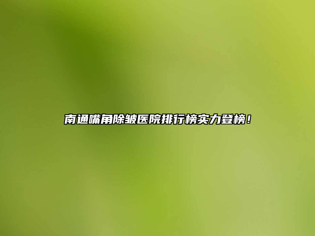 南通嘴角除皱医院排行榜实力登榜！