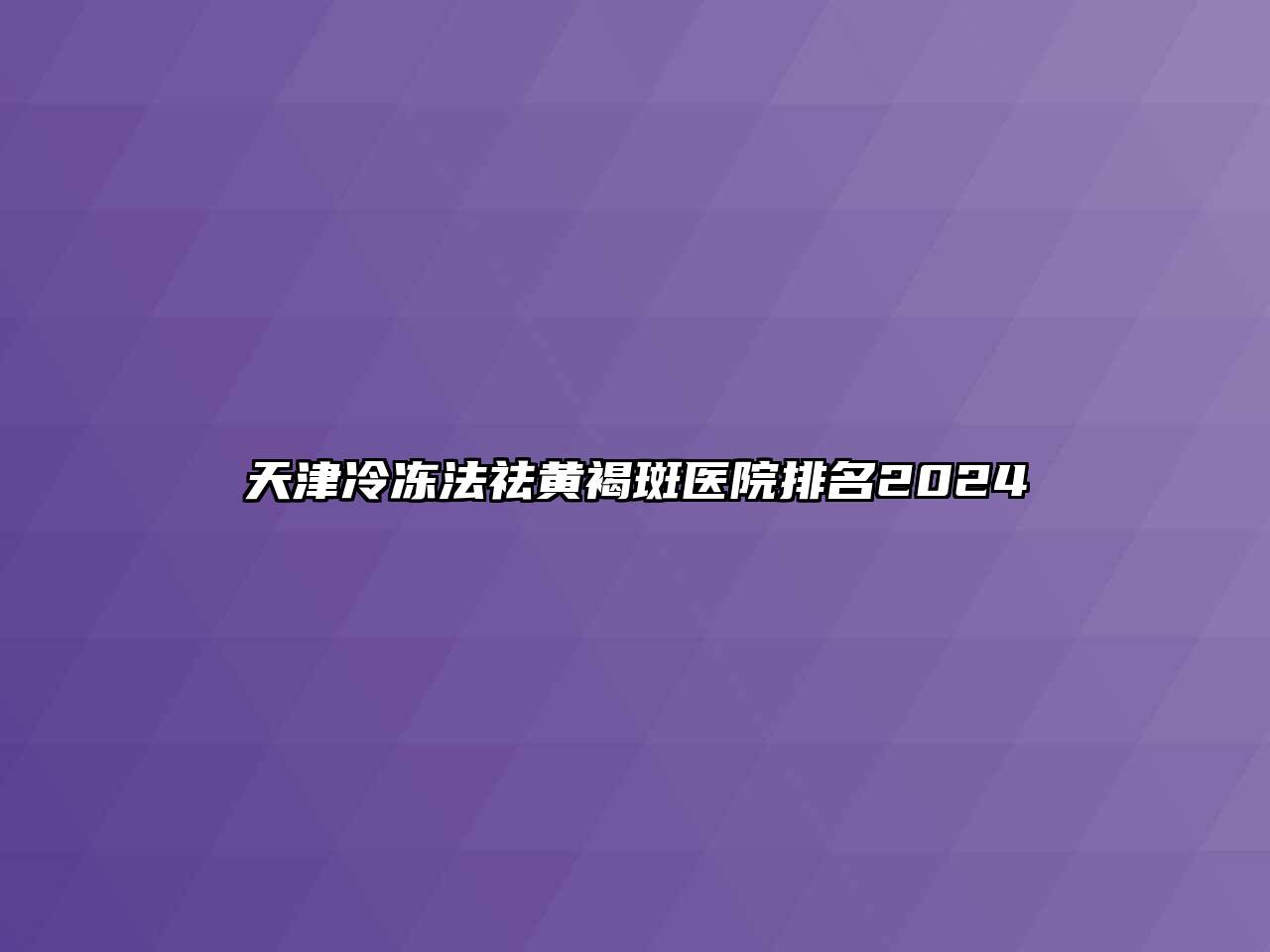 天津冷冻法祛黄褐斑医院排名2024