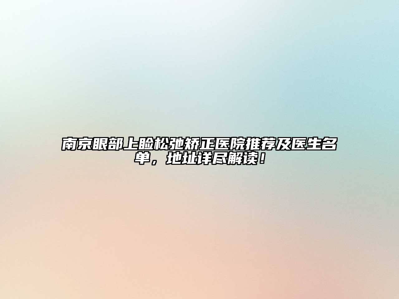 南京眼部上睑松弛矫正医院推荐及医生名单，地址详尽解读！