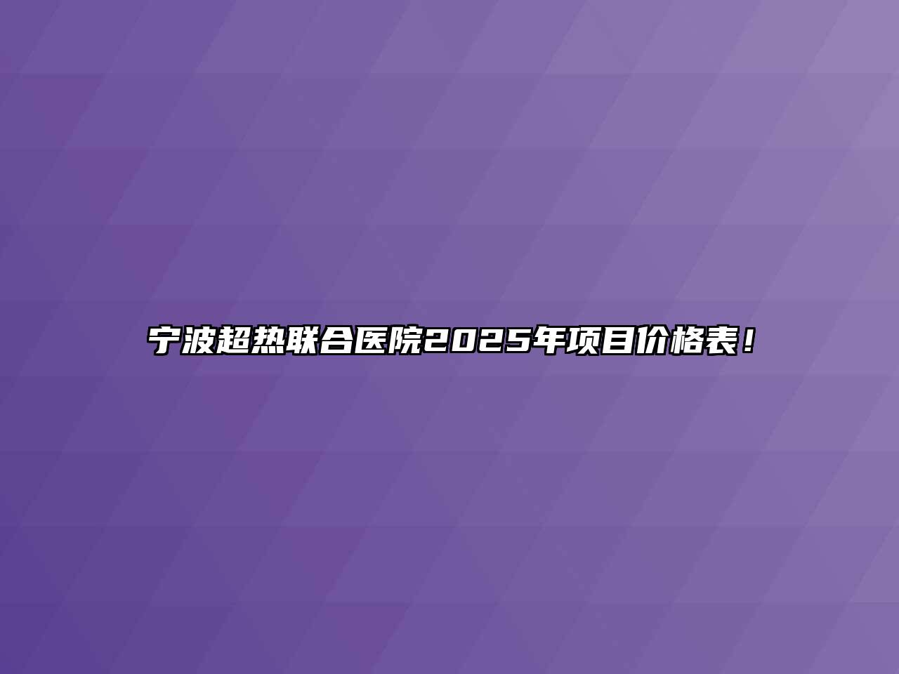 宁波超热联合医院2025年项目价格表！