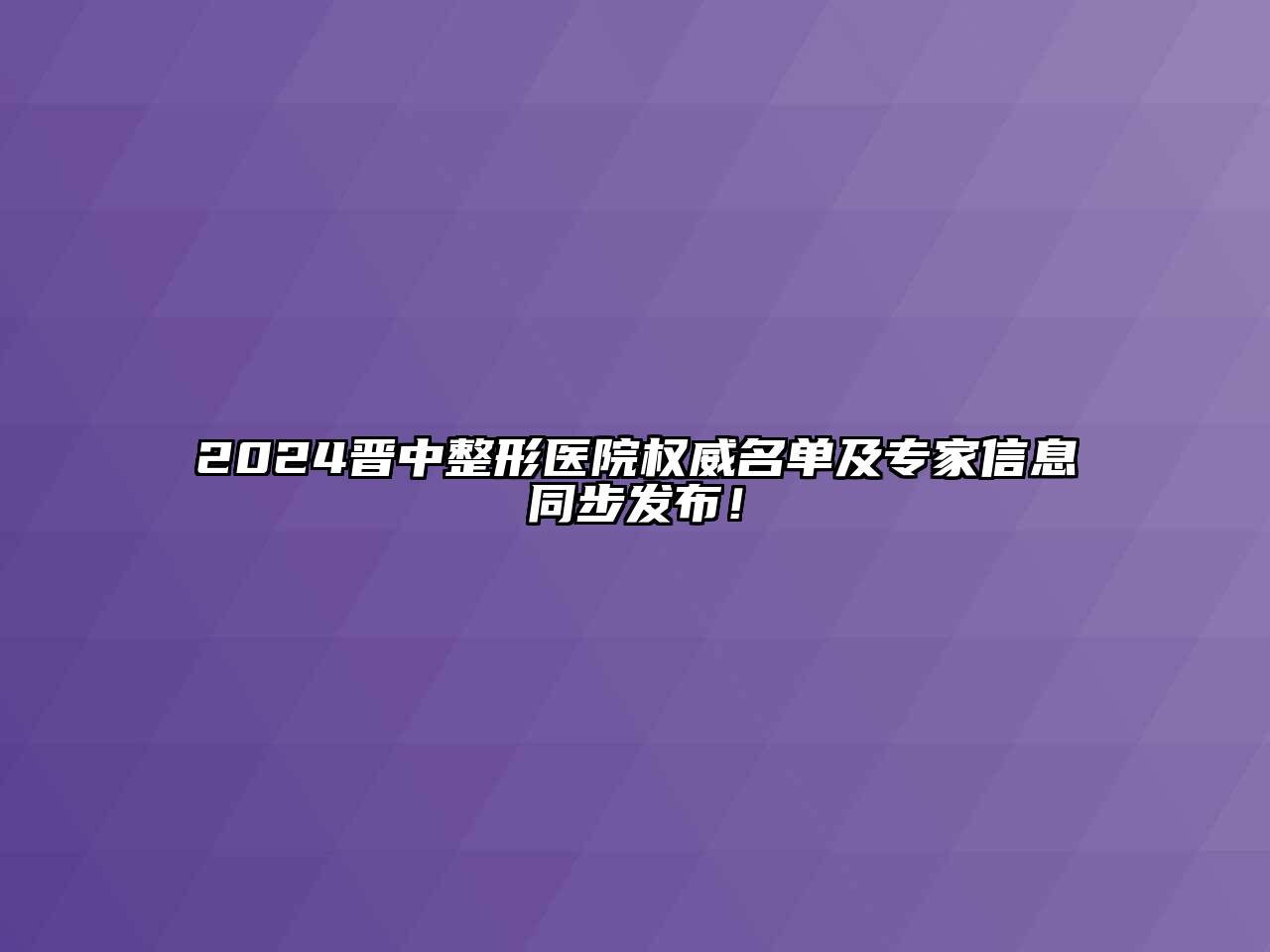 2024晋中整形医院权威名单及专家信息同步发布！