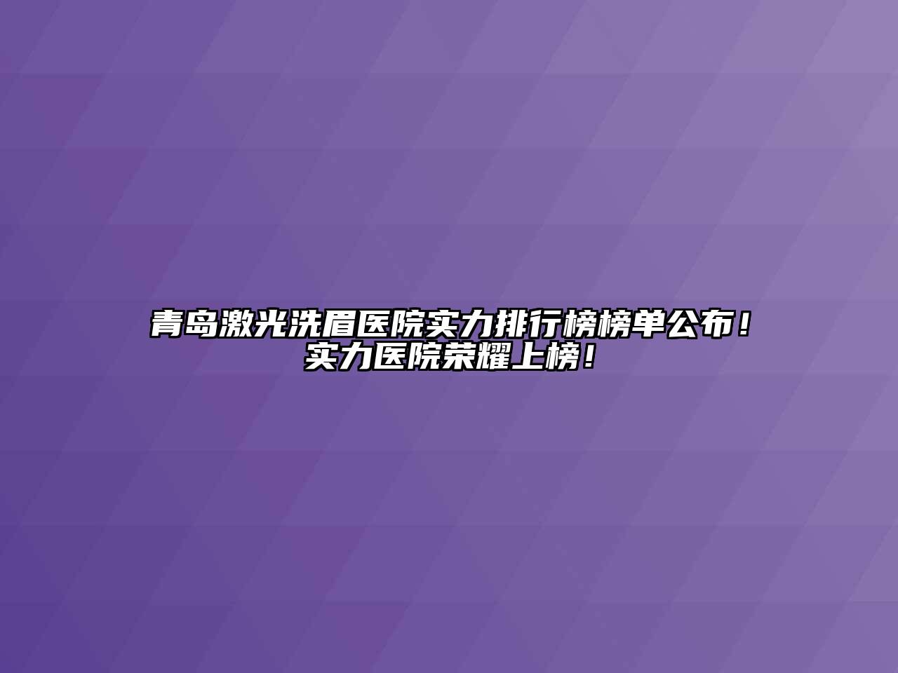 青岛激光洗眉医院实力排行榜榜单公布！实力医院荣耀上榜！