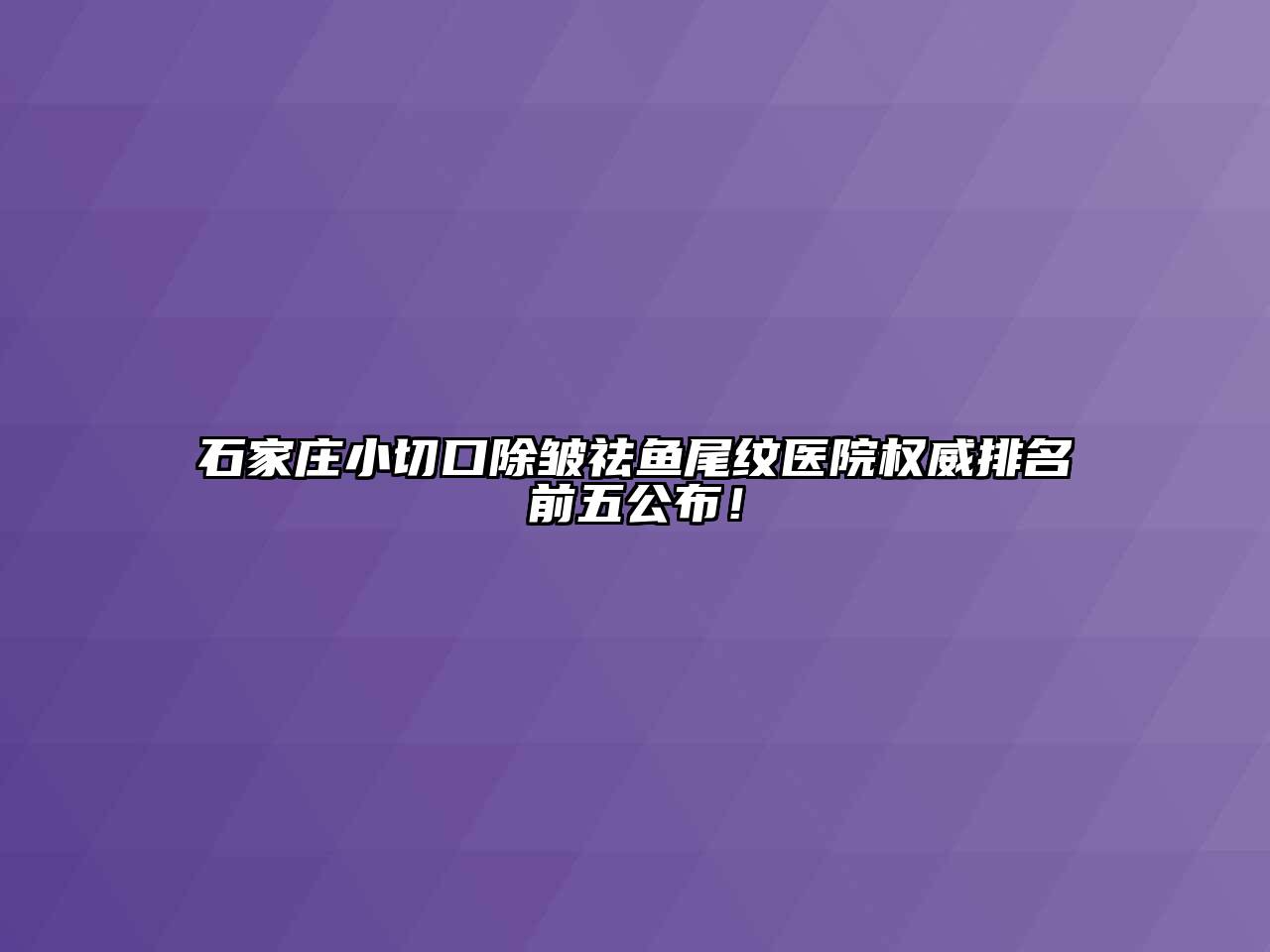 石家庄小切口除皱祛鱼尾纹医院权威排名前五公布！