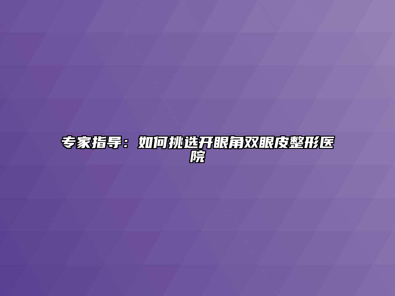 专家指导：如何挑选开眼角双眼皮整形医院