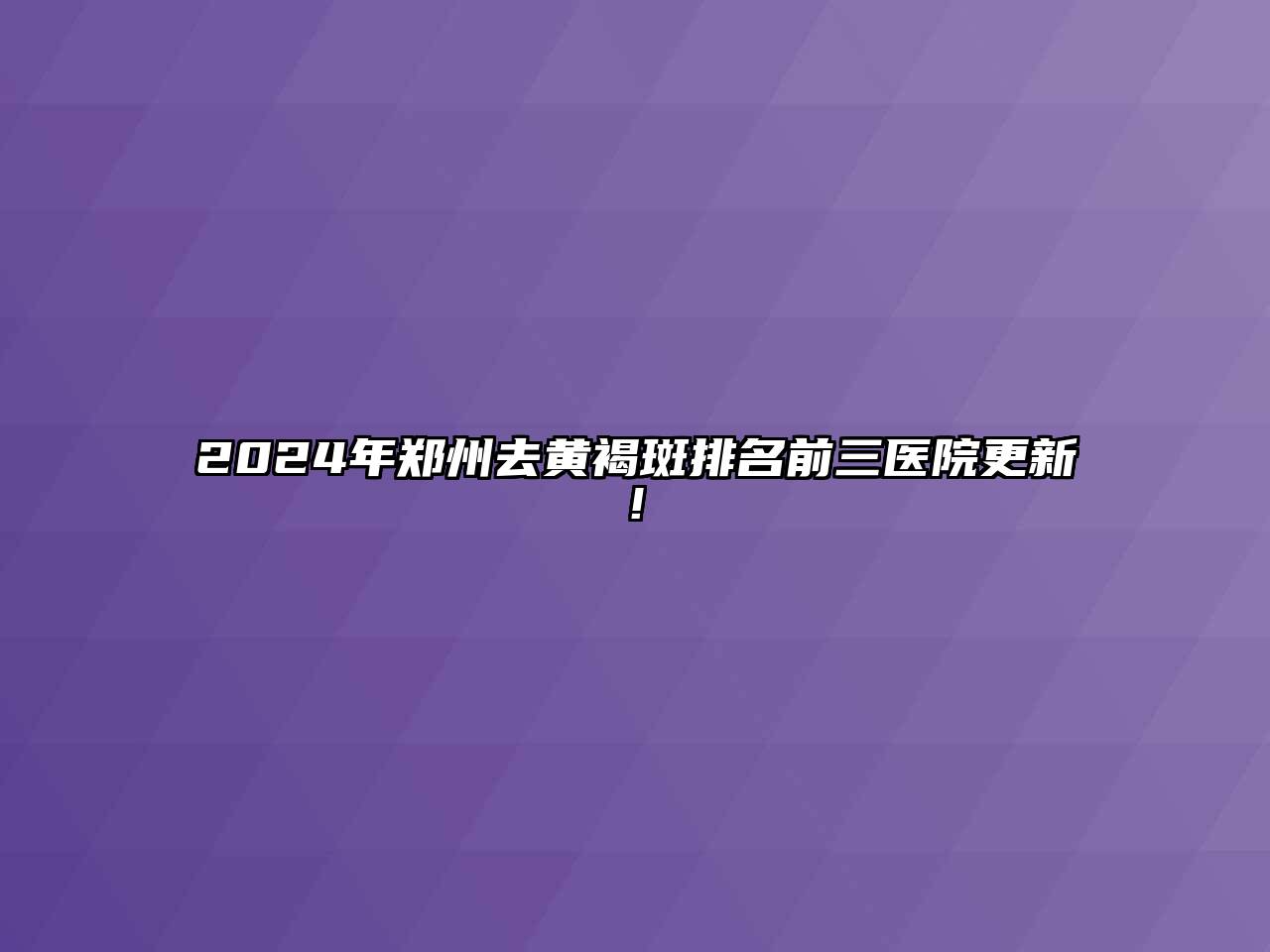 2024年郑州去黄褐斑排名前三医院更新!