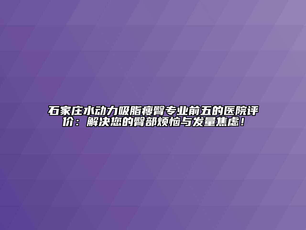 石家庄水动力吸脂瘦臀专业前五的医院评价：解决您的臀部烦恼与发量焦虑！