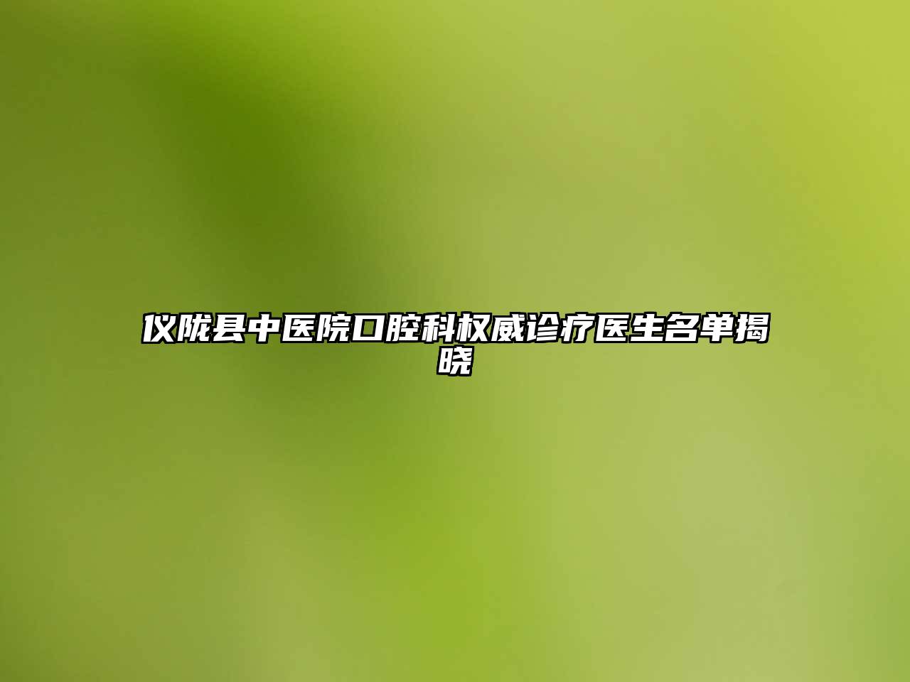 仪陇县中医院口腔科权威诊疗医生名单揭晓