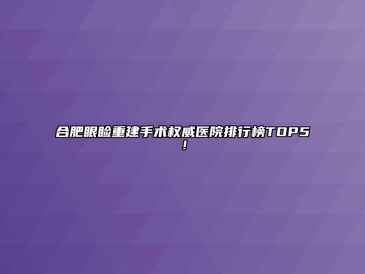 合肥眼睑重建手术权威医院排行榜TOP5！