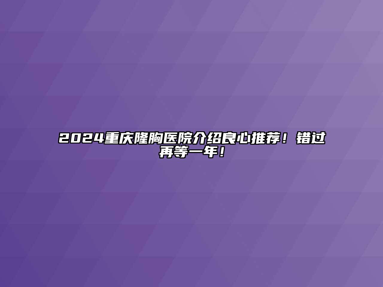 2024重庆隆胸医院介绍良心推荐！错过再等一年！