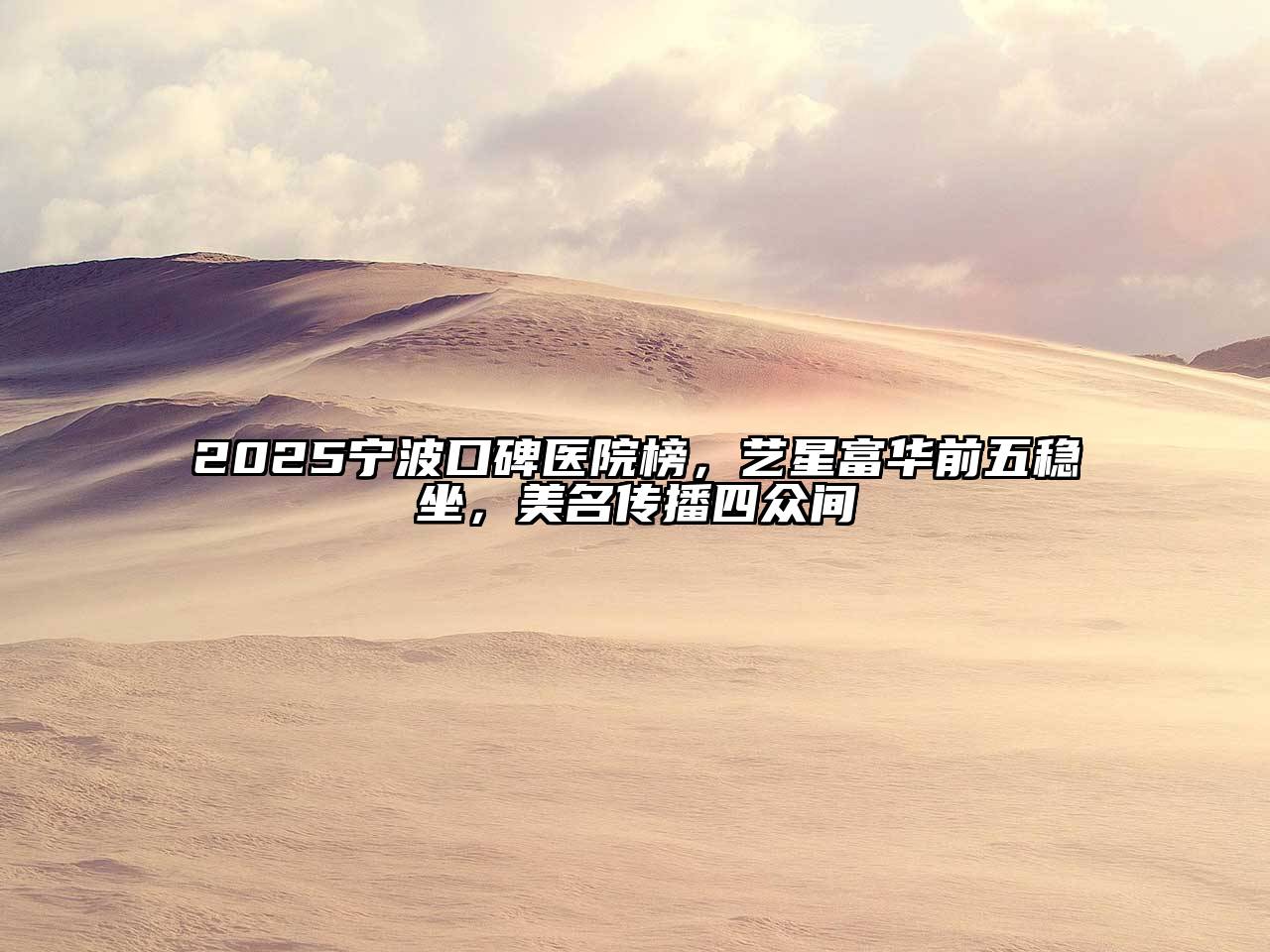 2025宁波口碑医院榜，艺星富华前五稳坐，美名传播四众间