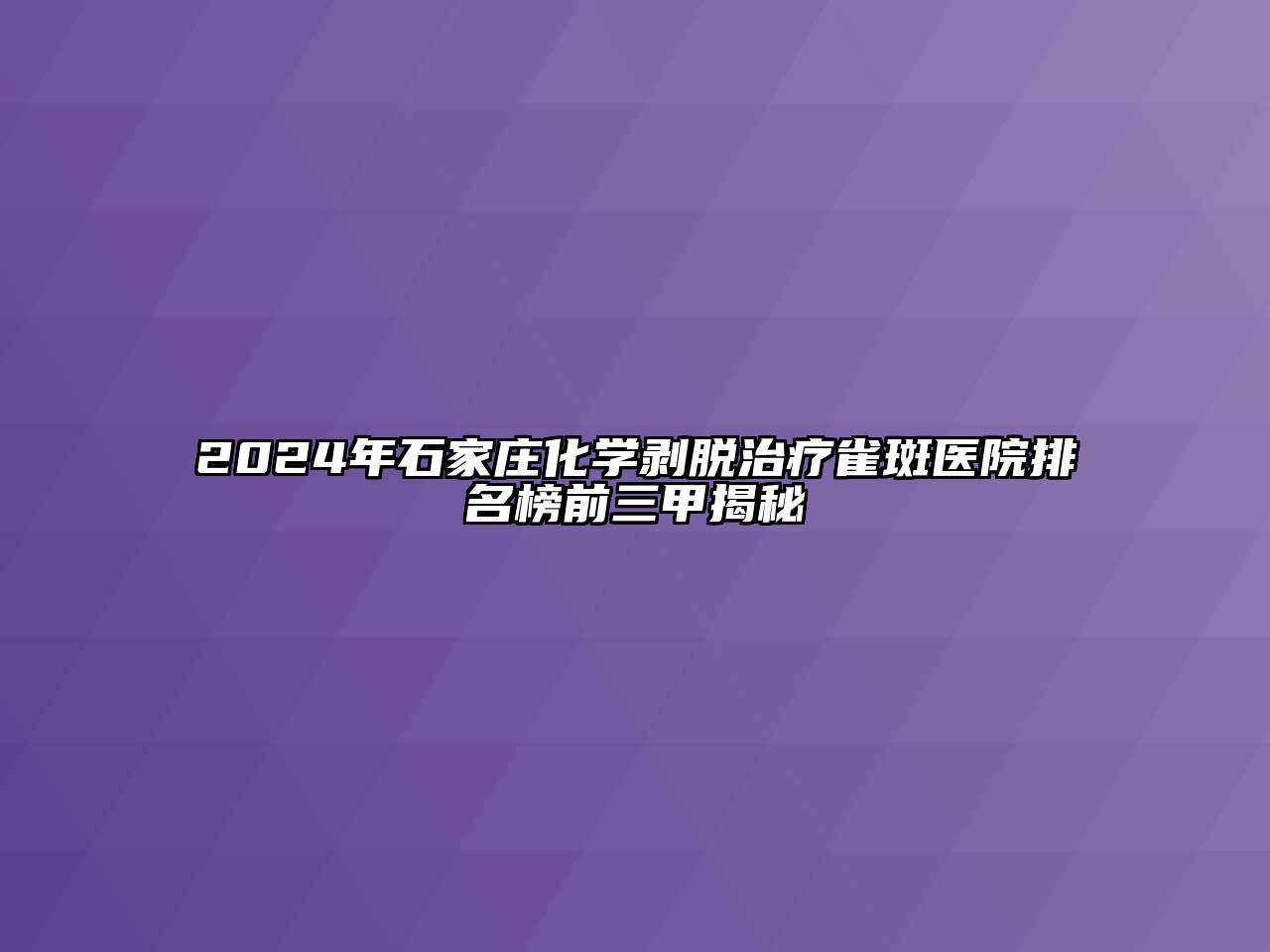 2024年石家庄化学剥脱治疗雀斑医院排名榜前三甲揭秘