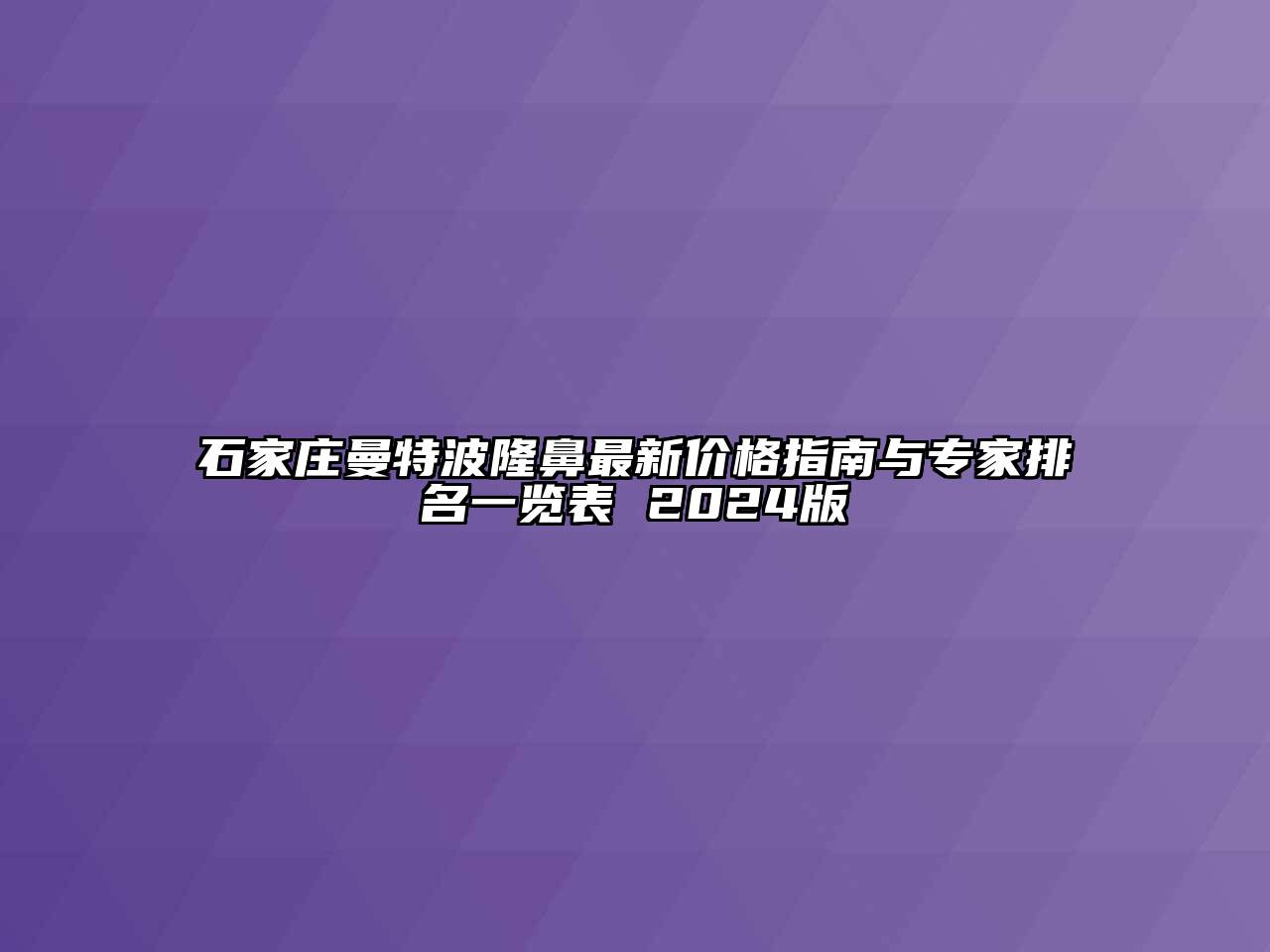 石家庄曼特波隆鼻最新价格指南与专家排名一览表 2024版