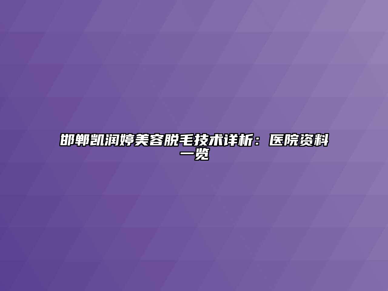 邯郸凯润婷江南app官方下载苹果版
脱毛技术详析：医院资料一览