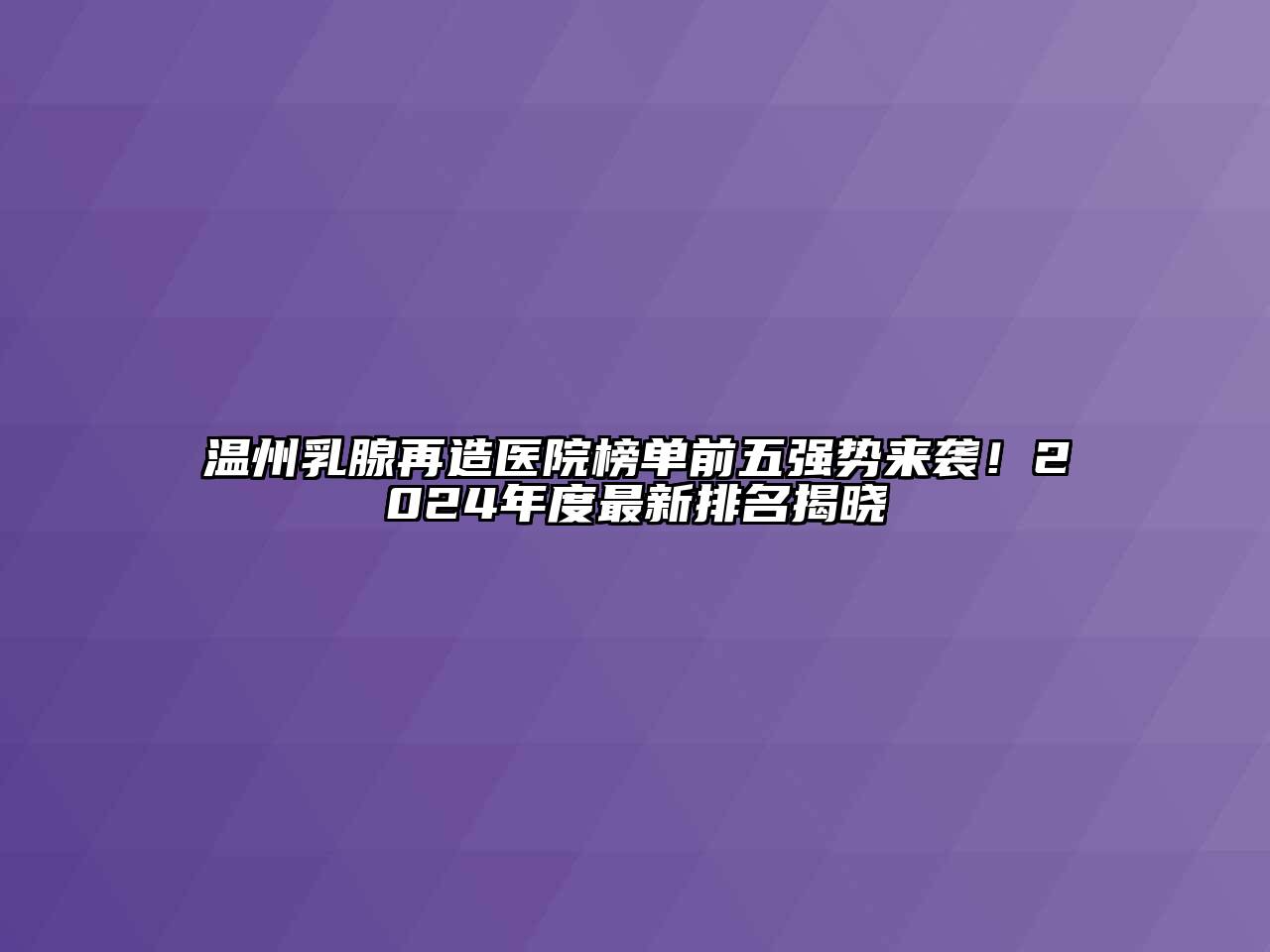 温州乳腺再造医院榜单前五强势来袭！2024年度最新排名揭晓