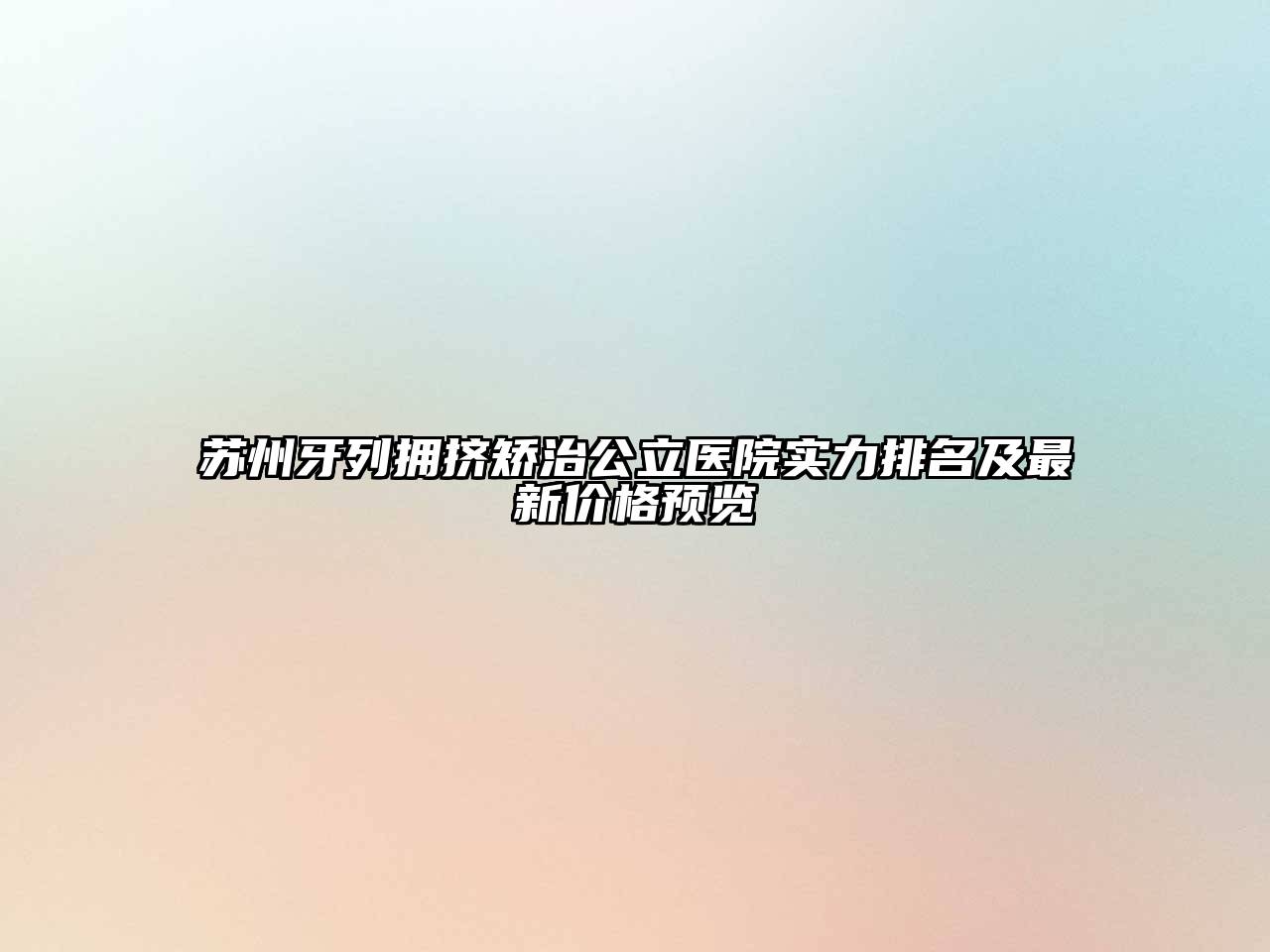 苏州牙列拥挤矫治公立医院实力排名及最新价格预览