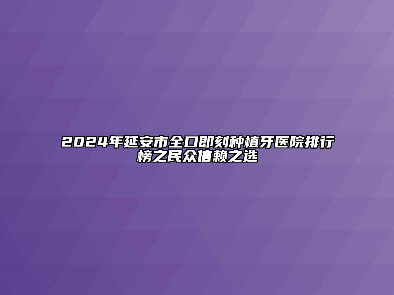 2024年延安市全口即刻种植牙医院排行榜之民众信赖之选