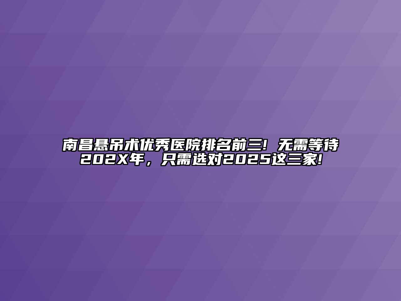 南昌悬吊术优秀医院排名前三! 无需等待202X年，只需选对2025这三家!