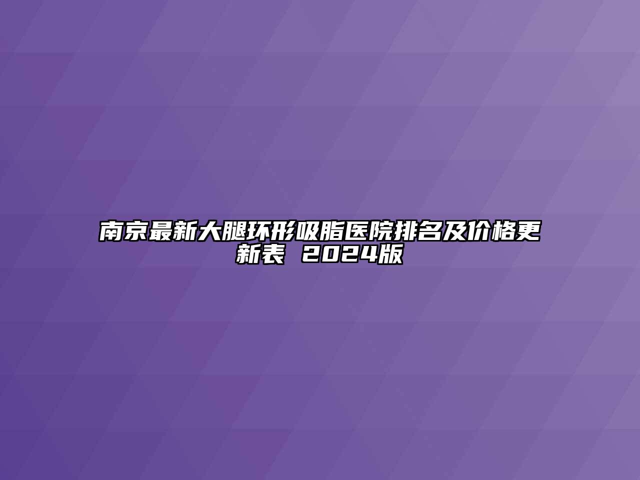 南京最新大腿环形吸脂医院排名及价格更新表 2024版