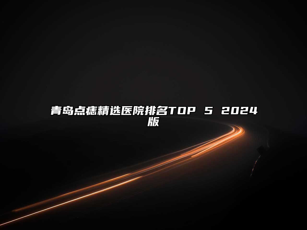 青岛点痣精选医院排名TOP 5 2024版