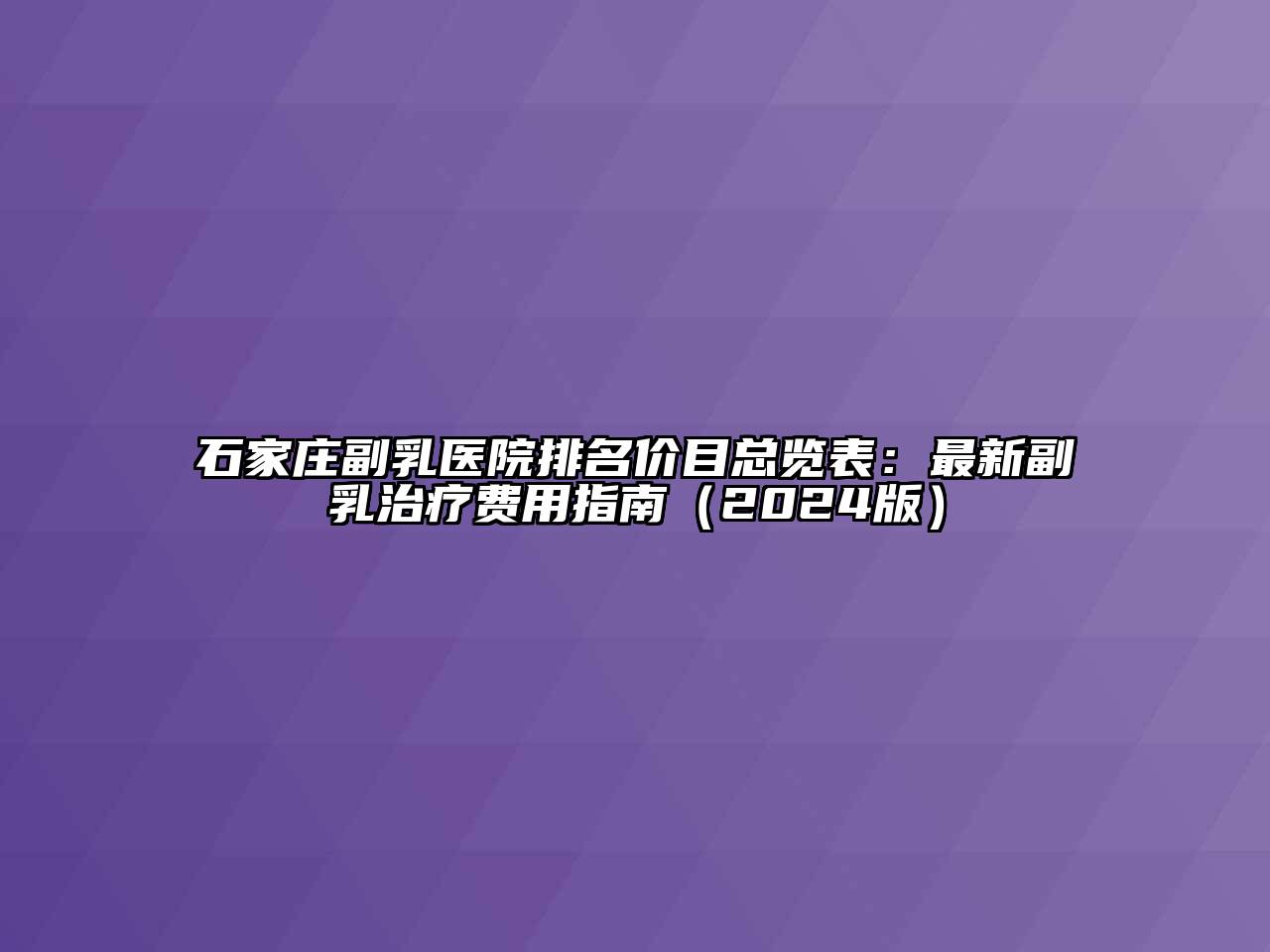 石家庄副乳医院排名价目总览表：最新副乳治疗费用指南（2024版）