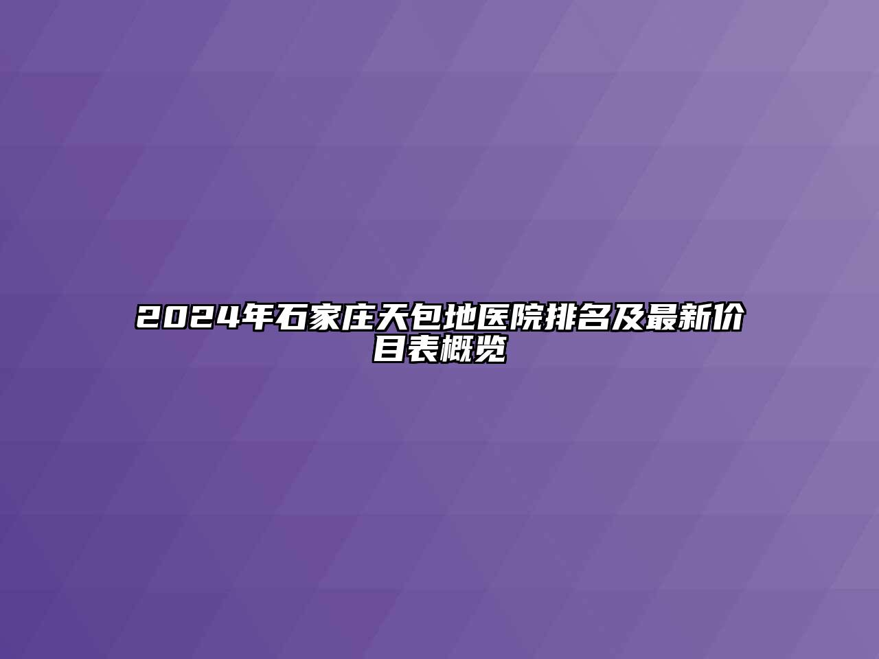 2024年石家庄天包地医院排名及最新价目表概览