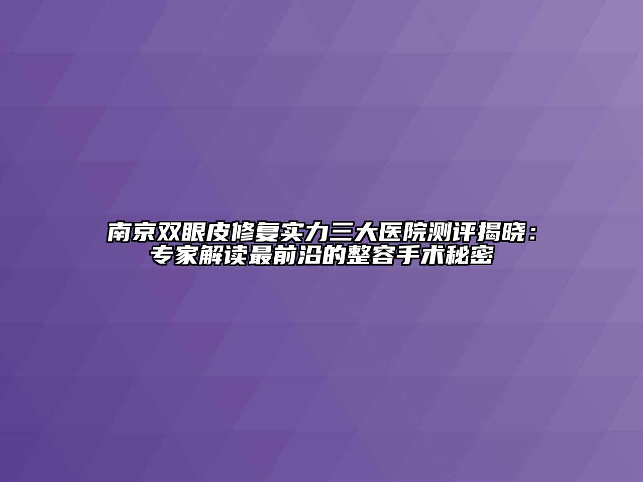 南京双眼皮修复实力三大医院测评揭晓：专家解读最前沿的整容手术秘密