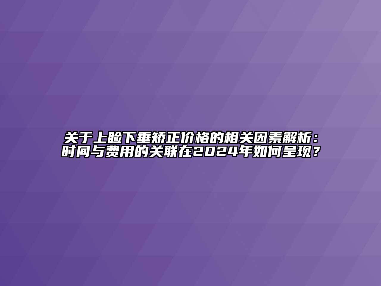 关于上睑下垂矫正价格的相关因素解析：时间与费用的关联在2024年如何呈现？