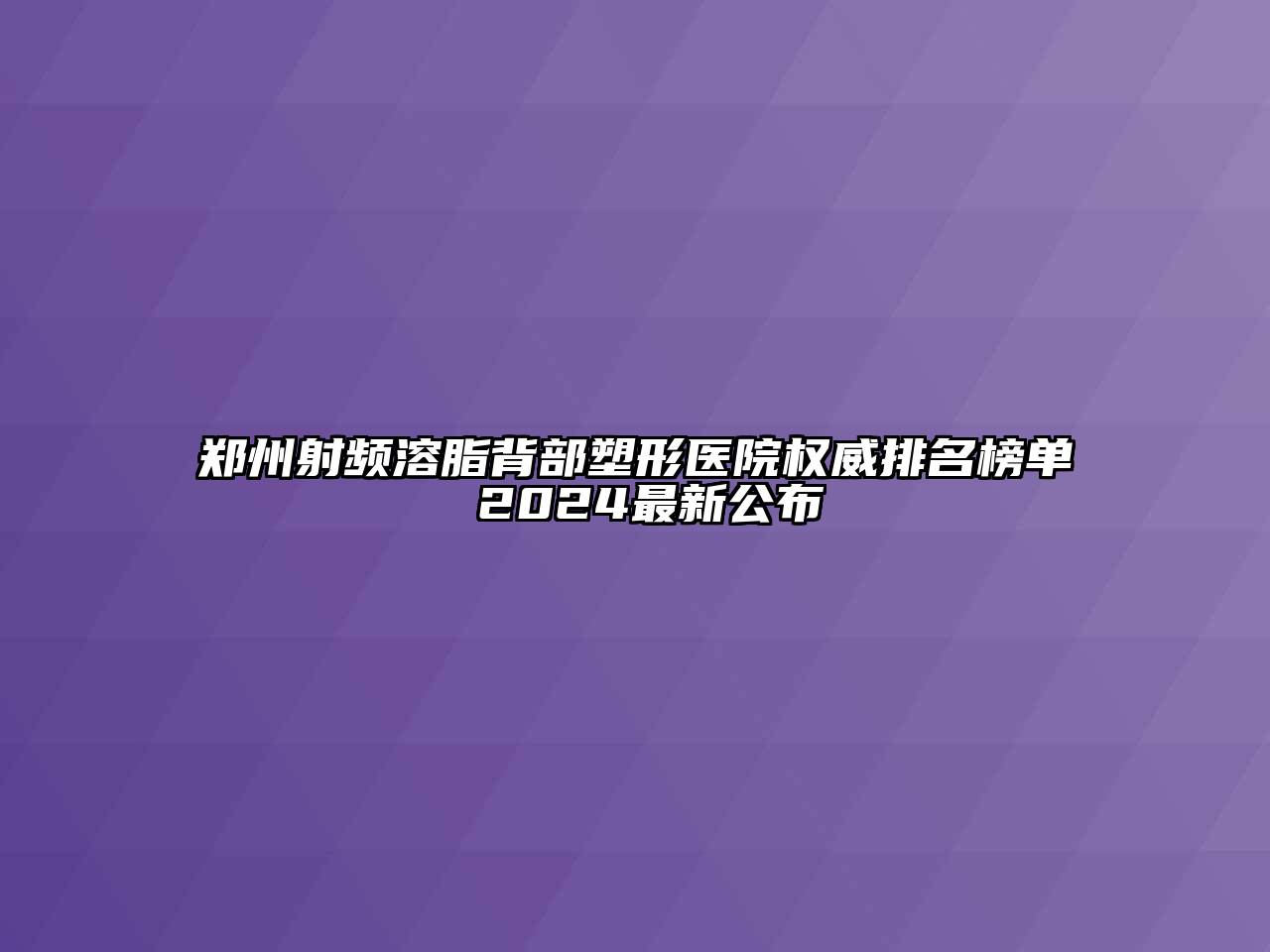 郑州射频溶脂背部塑形医院权威排名榜单 2024最新公布