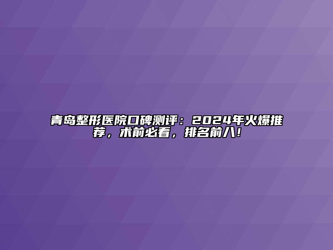 青岛整形医院口碑测评：2024年火爆推荐，术前必看，排名前八！