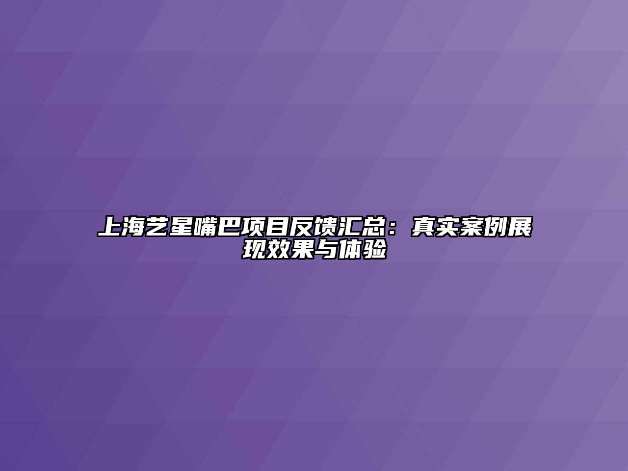 上海艺星嘴巴项目反馈汇总：真实案例展现效果与体验