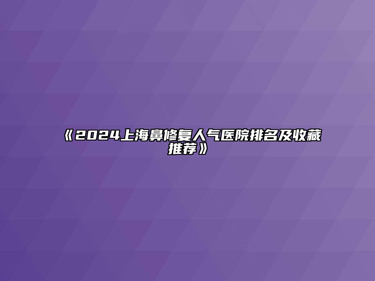 《2024上海鼻修复人气医院排名及收藏推荐》