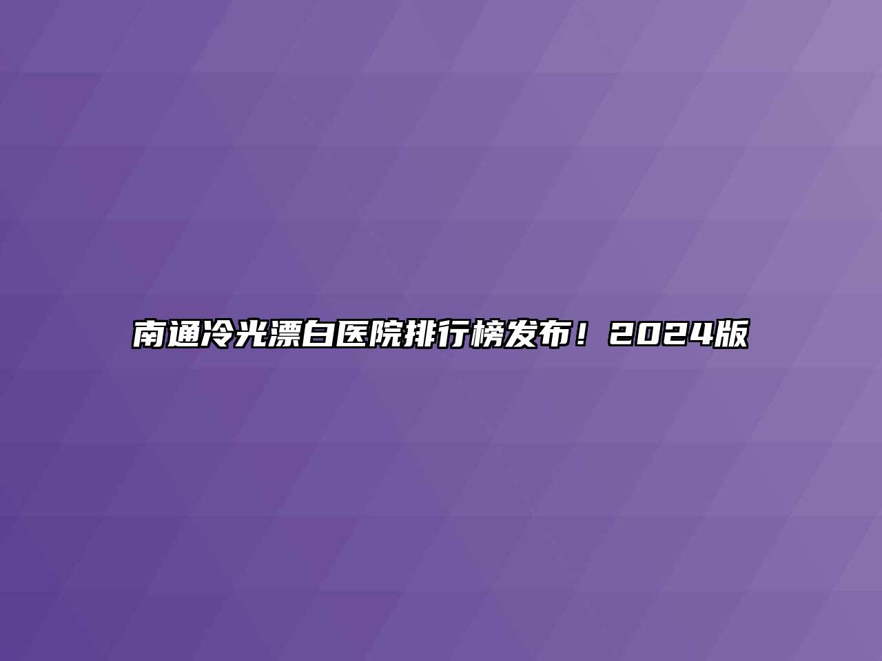 南通冷光漂白医院排行榜发布！2024版