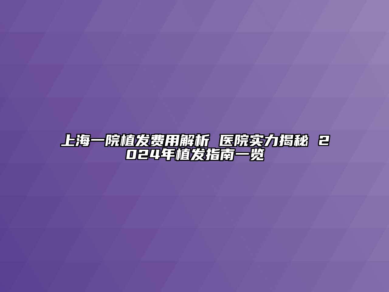 上海一院植发费用解析 医院实力揭秘 2024年植发指南一览